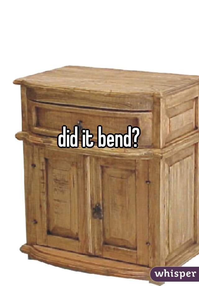 did it bend?