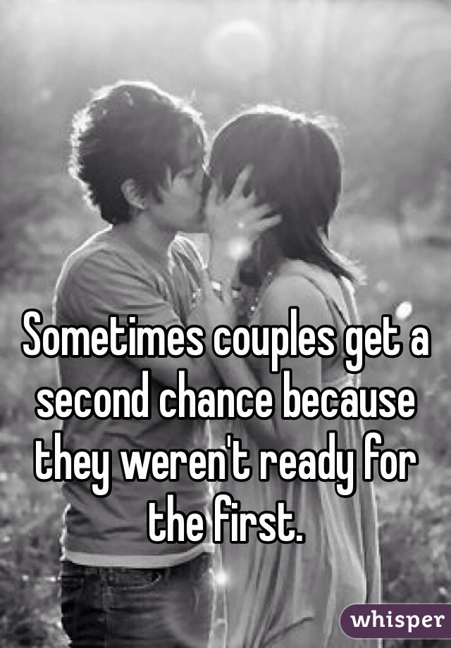 Sometimes couples get a second chance because they weren't ready for the first. 