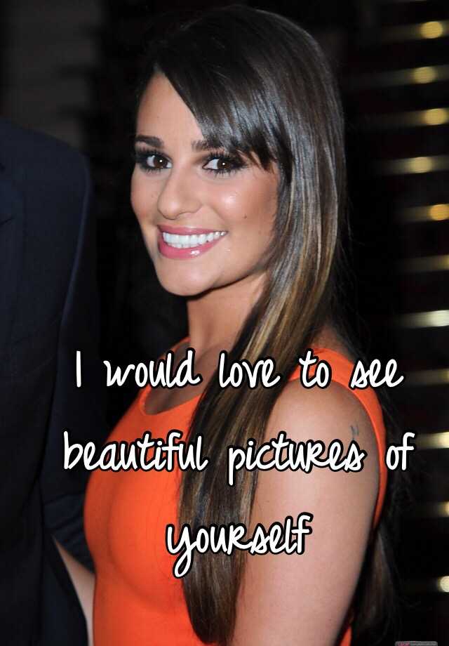 i-would-love-to-see-beautiful-pictures-of-yourself