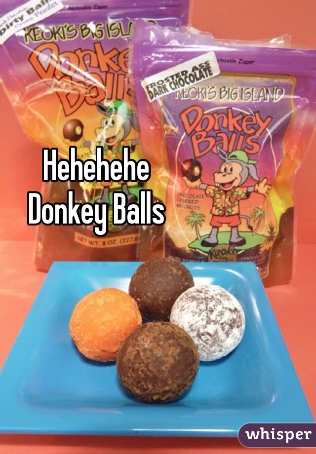 Hehehehe 
Donkey Balls