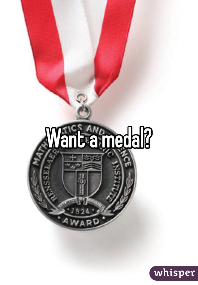 Want a medal?