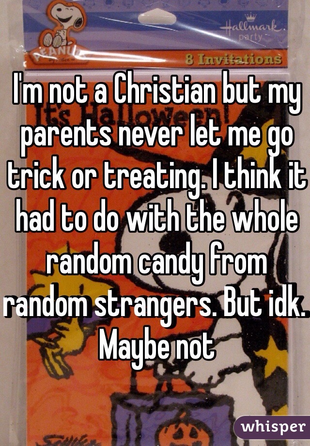 I'm not a Christian but my parents never let me go trick or treating. I think it had to do with the whole random candy from random strangers. But idk. Maybe not 