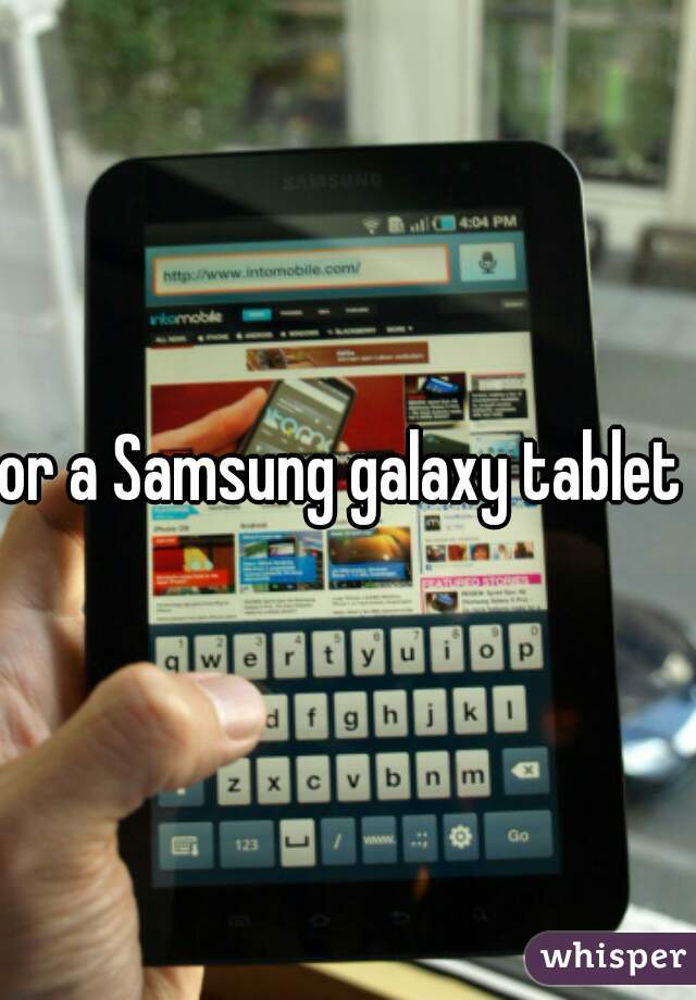 or a Samsung galaxy tablet 4