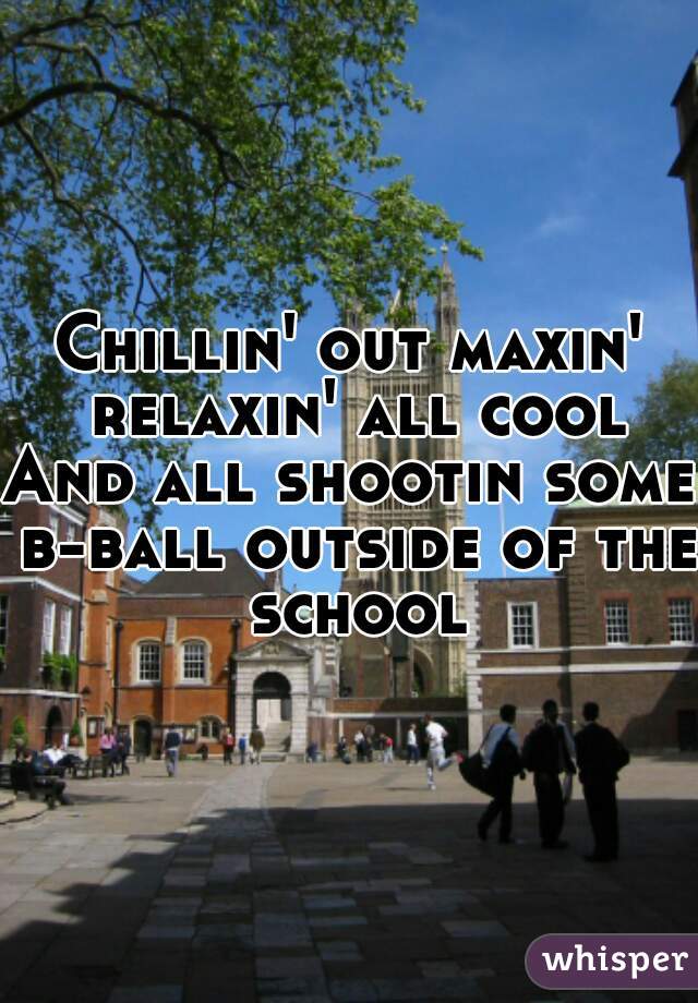 Chillin' out maxin' relaxin' all cool
And all shootin some b-ball outside of the school