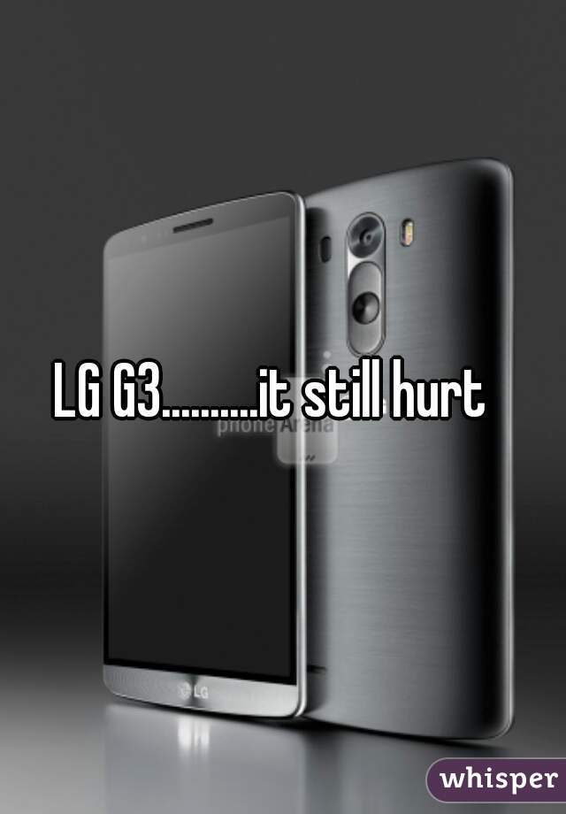 LG G3..........it still hurt  