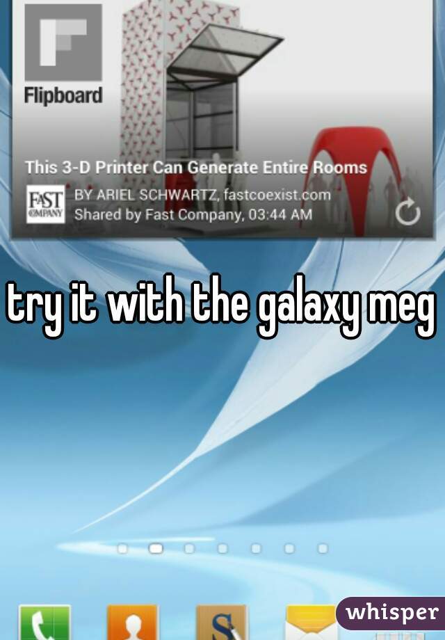 try it with the galaxy mega