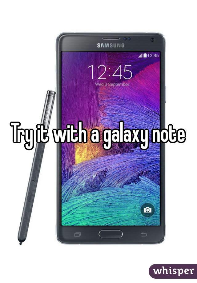 Try it with a galaxy note