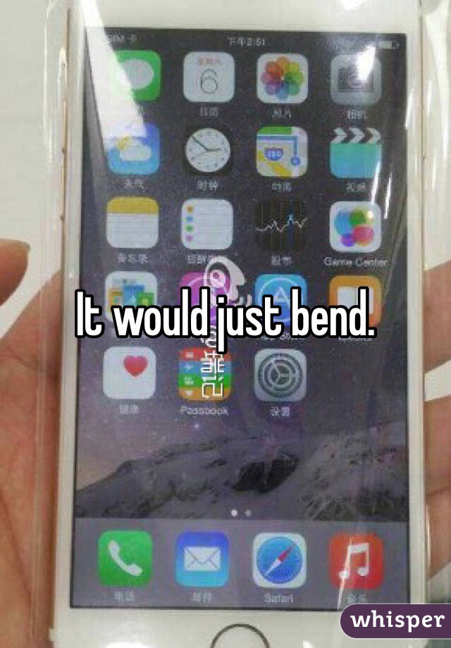 It would just bend.