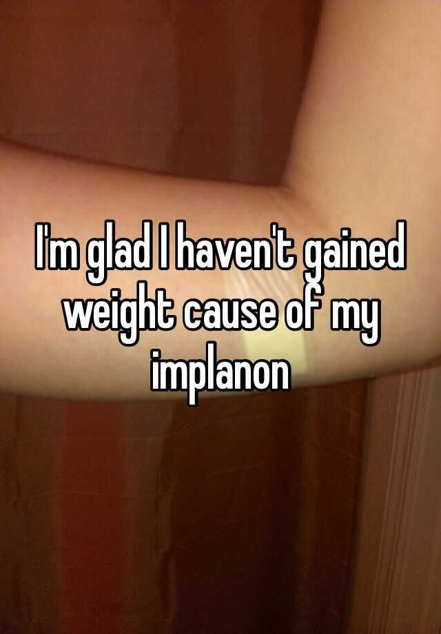 i-m-glad-i-haven-t-gained-weight-cause-of-my-implanon