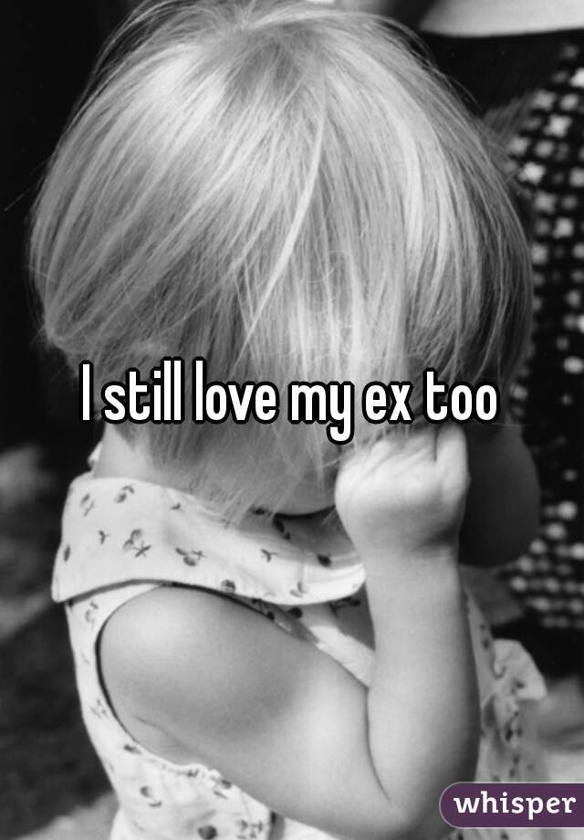 I still love my ex too