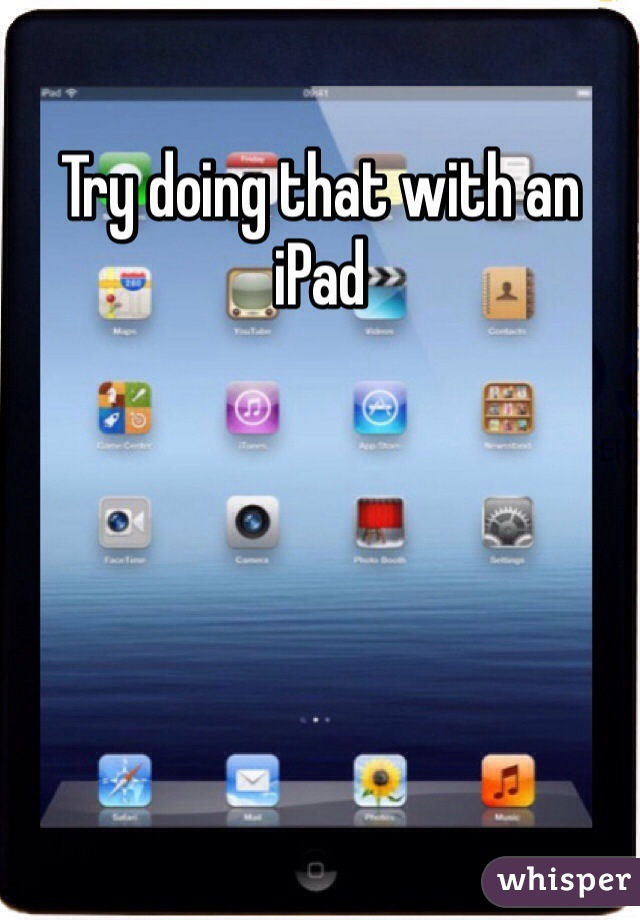 Try doing that with an iPad