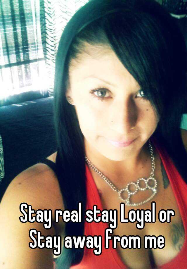 stay-real-stay-loyal-or-stay-away-from-me