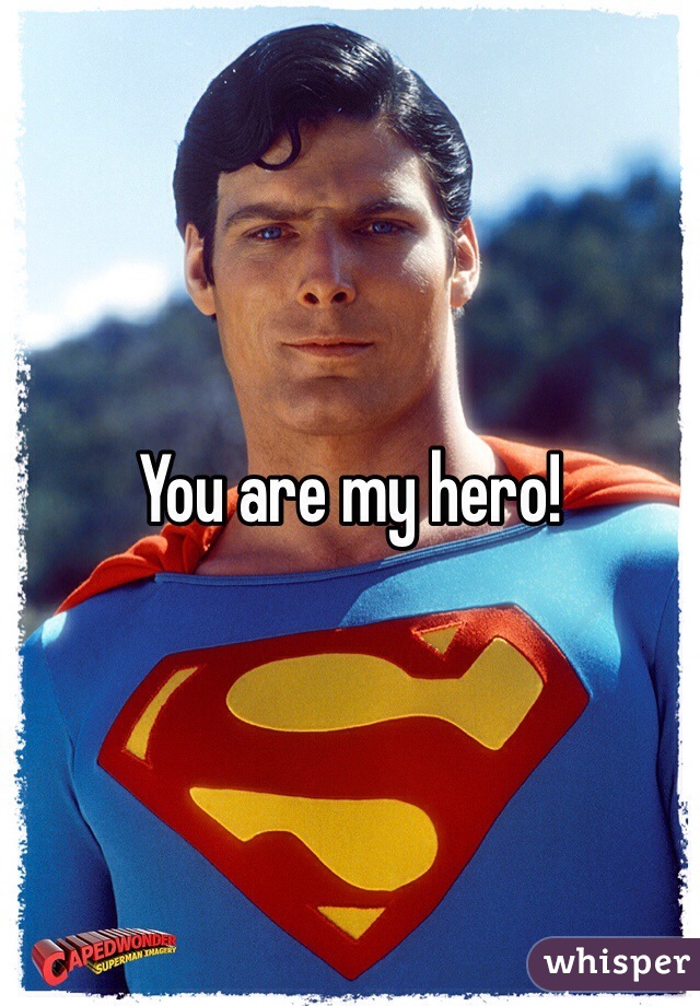 You are my hero!