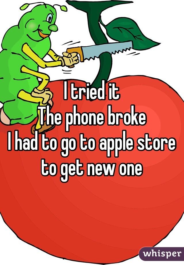 I tried it
The phone broke
I had to go to apple store to get new one