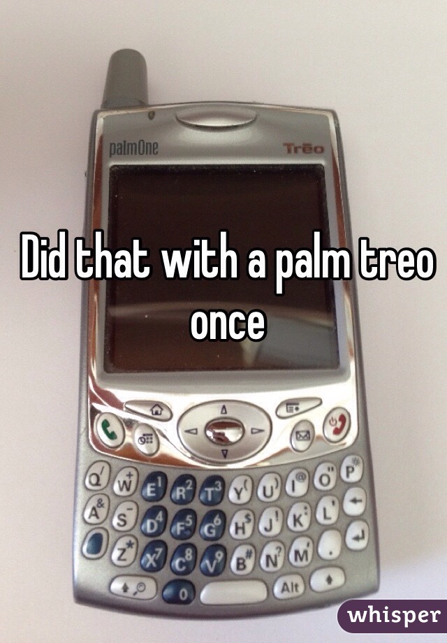 Did that with a palm treo once 