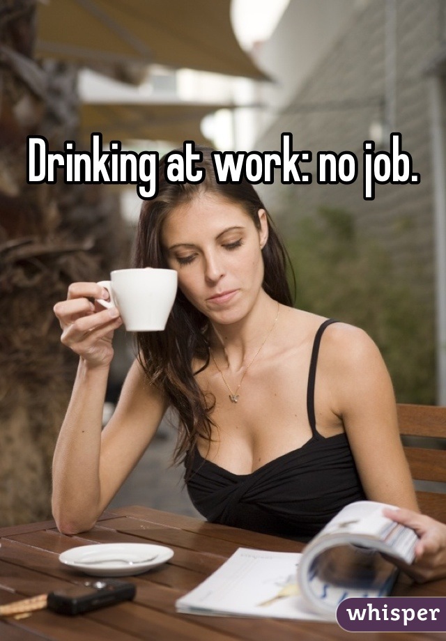 Drinking at work: no job.