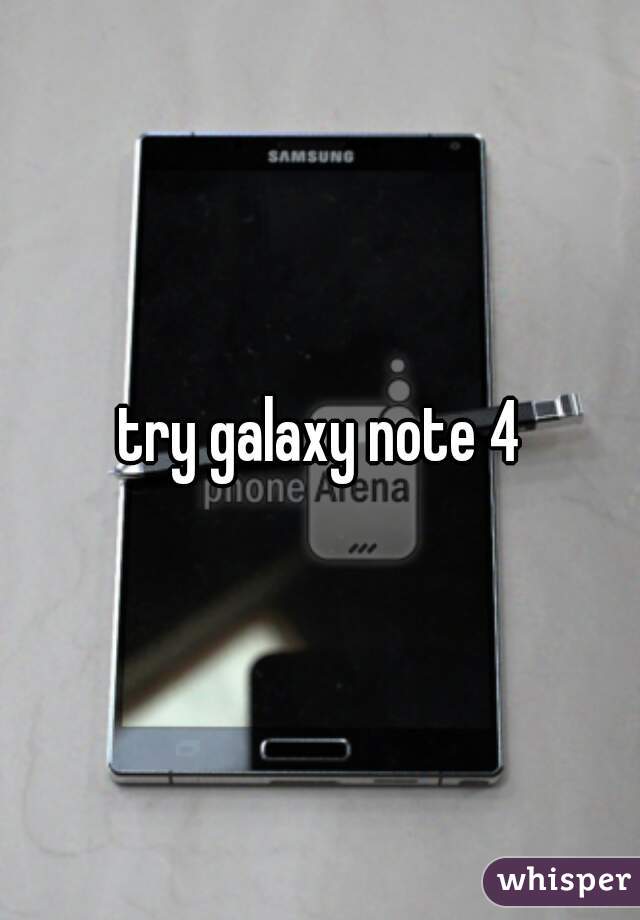 try galaxy note 4