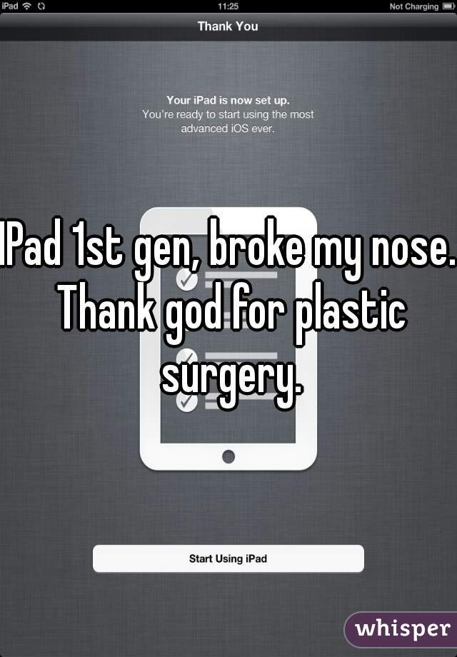 IPad 1st gen, broke my nose. Thank god for plastic surgery.
