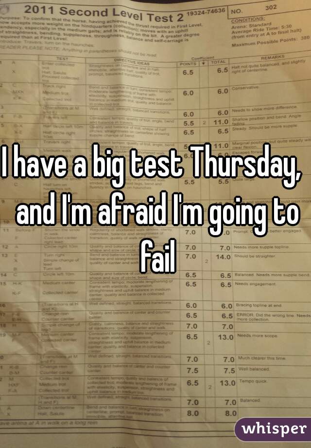 I have a big test Thursday,  and I'm afraid I'm going to fail