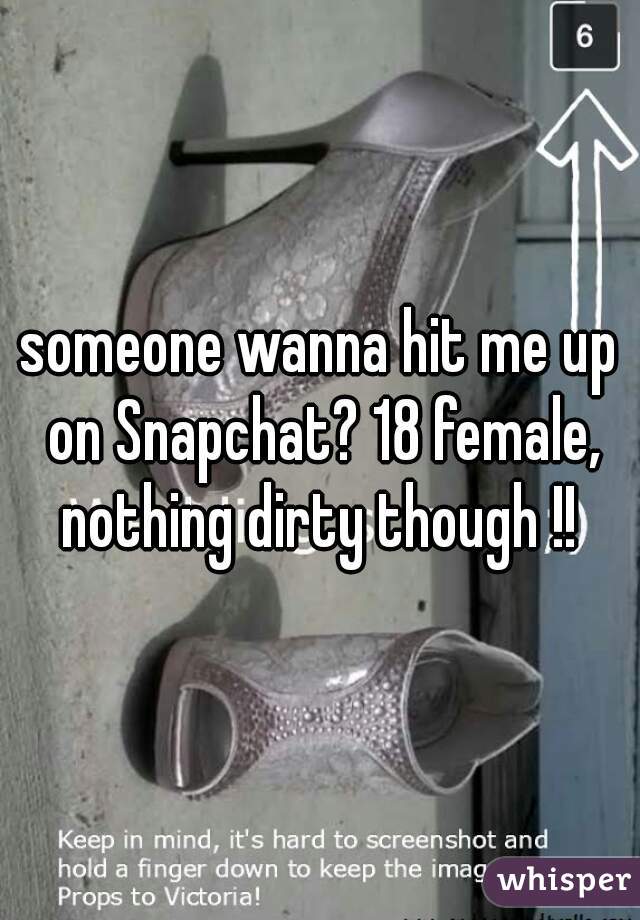 someone wanna hit me up on Snapchat? 18 female, nothing dirty though !! 