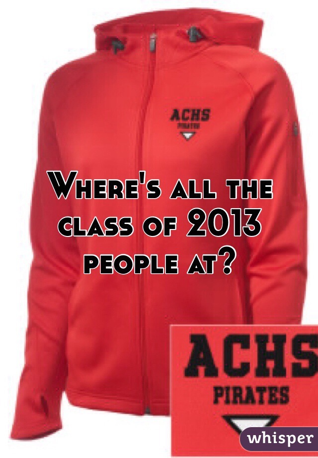 Where's all the class of 2013 people at?