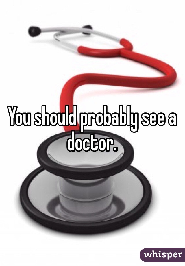 You should probably see a doctor. 
