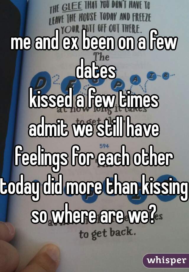 me and ex been on a few dates
kissed a few times
admit we still have feelings for each other 
today did more than kissing 
so where are we?