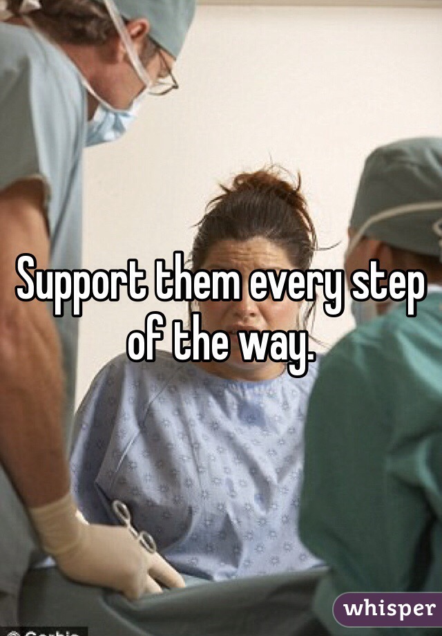Support them every step of the way.