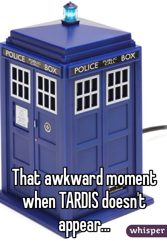 That awkward moment when TARDIS doesn't appear...