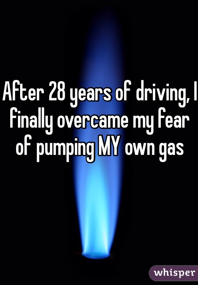 After 28 years of driving, I finally overcame my fear of pumping MY own gas