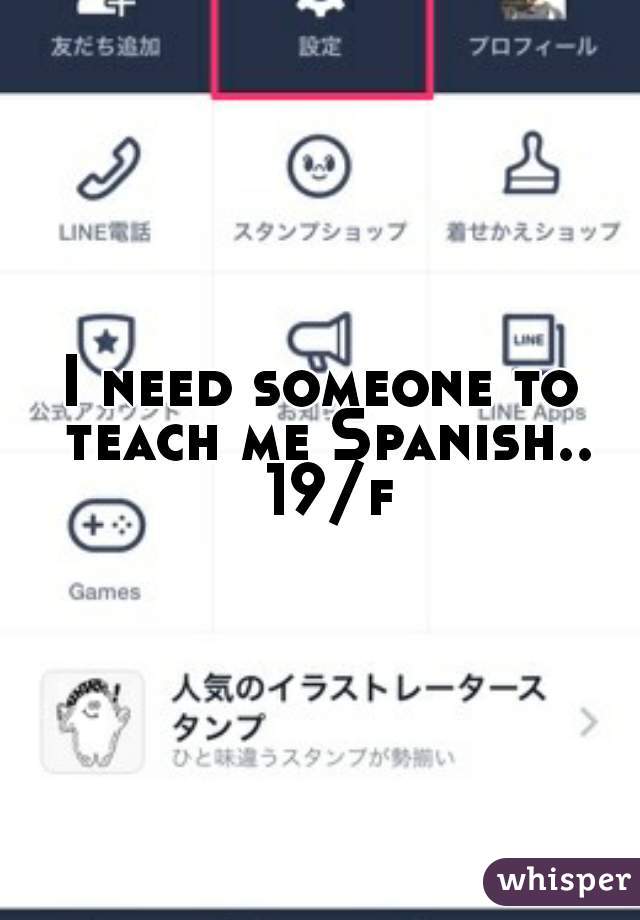 I need someone to teach me Spanish.. 19/f