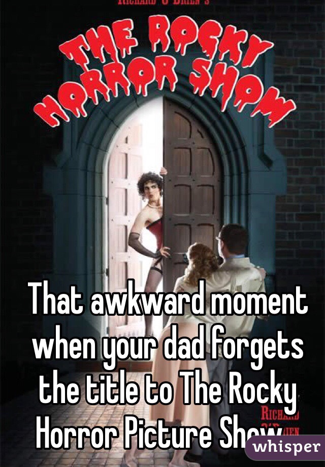 That awkward moment when your dad forgets the title to The Rocky Horror Picture Show...