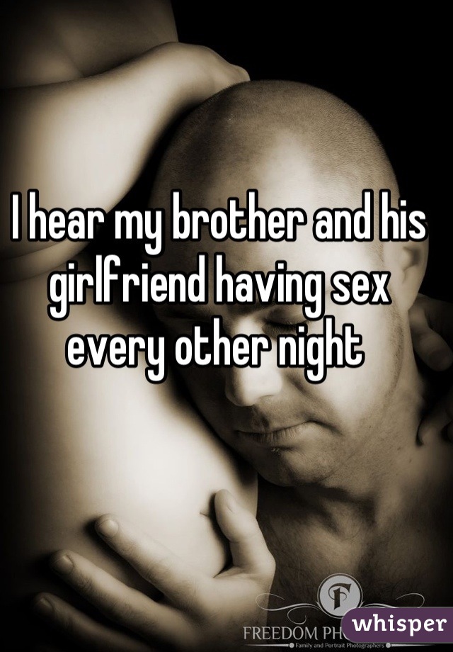 I hear my brother and his girlfriend having sex every other night 