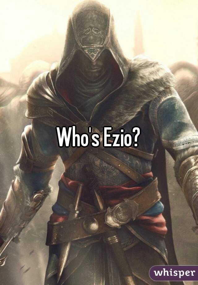 Who's Ezio?