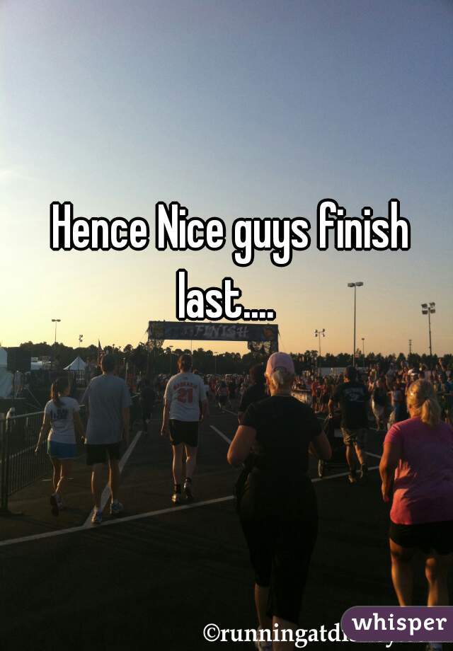 Hence Nice guys finish last....  