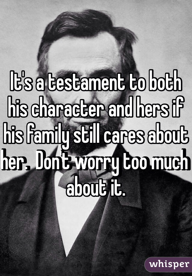 It's a testament to both his character and hers if his family still cares about her.  Don't worry too much about it.