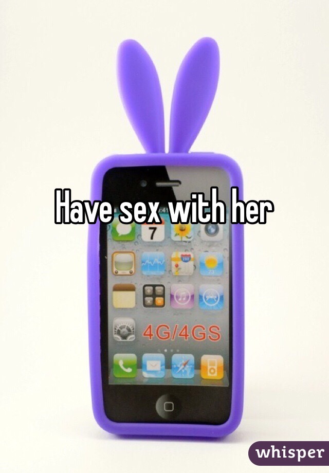 Have sex with her
