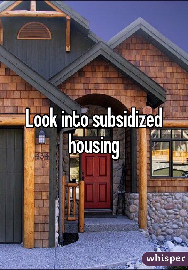 Look into subsidized housing