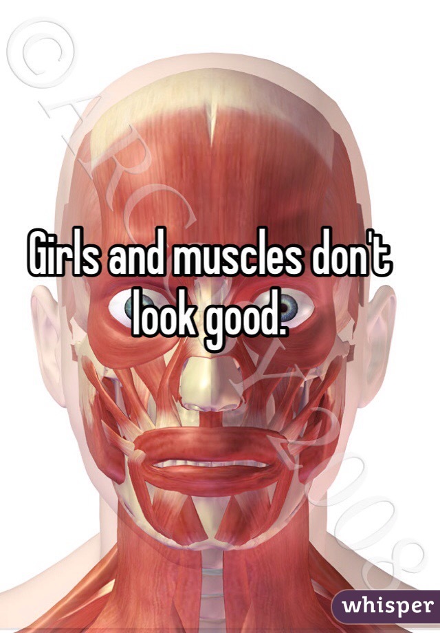 Girls and muscles don't look good.