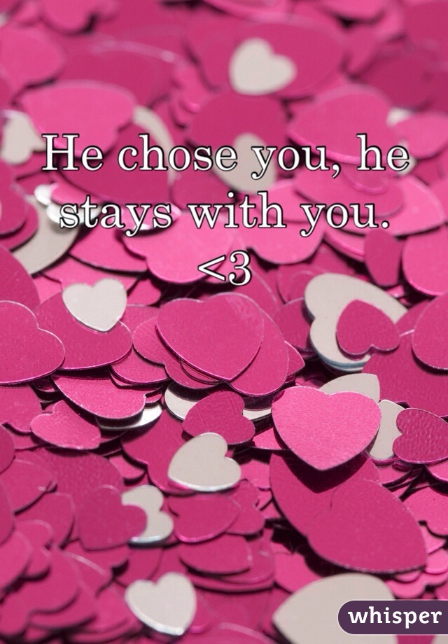 He chose you, he stays with you.
<3 