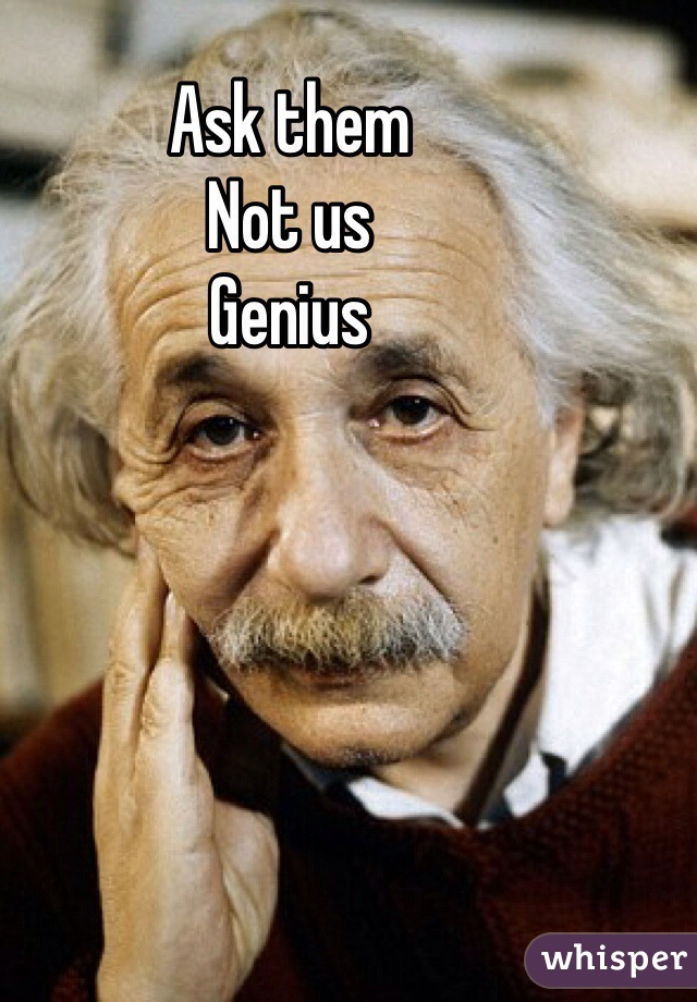 Ask them
Not us
Genius