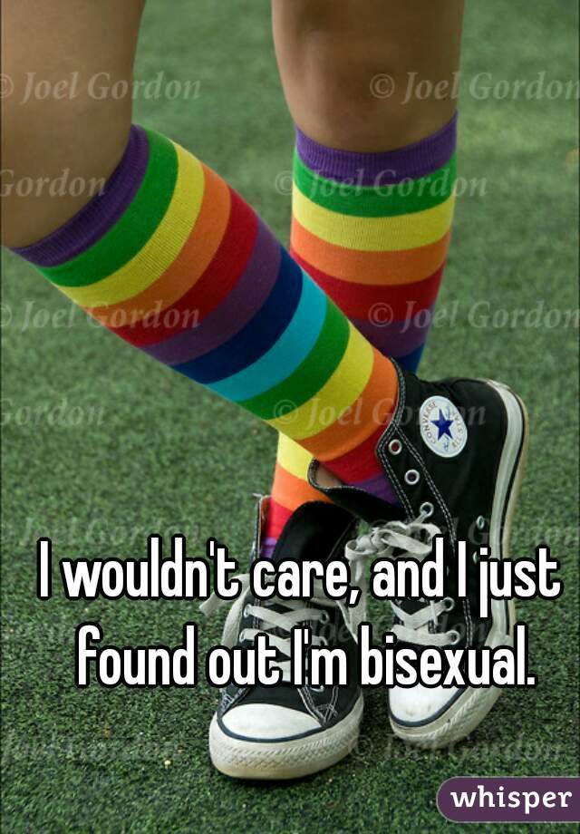 I wouldn't care, and I just found out I'm bisexual.