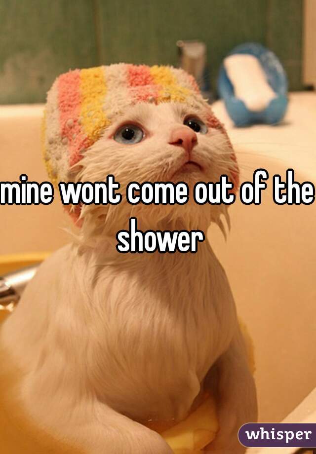 mine wont come out of the shower