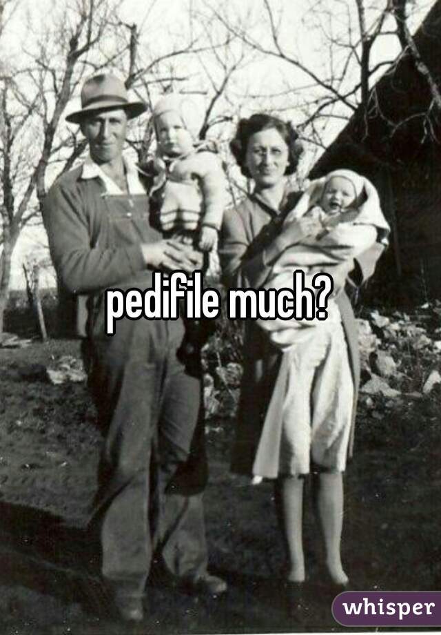 pedifile much?