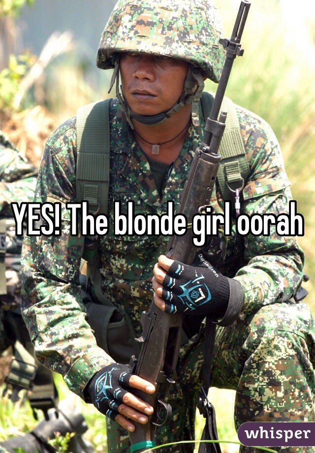 YES! The blonde girl oorah