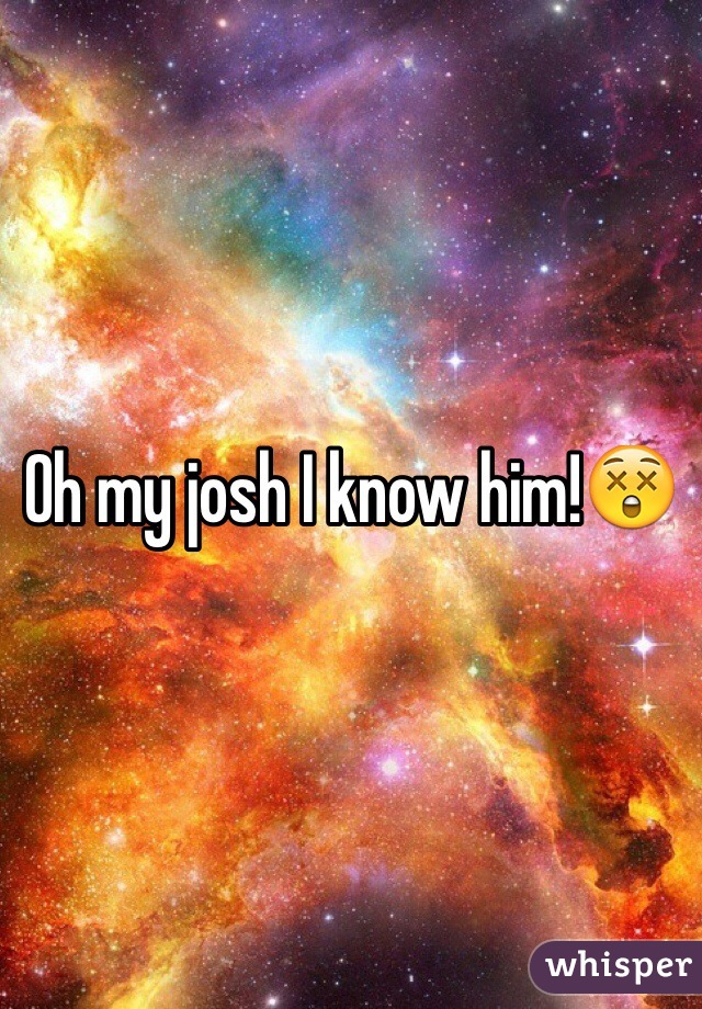 Oh My Josh I Know Him😲 