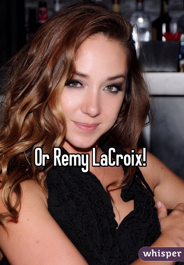 Or Remy LaCroix!