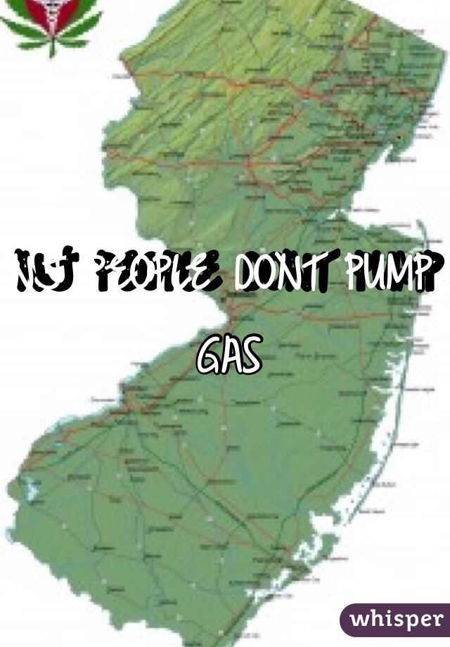 NJ PEOPLE DONT PUMP GAS