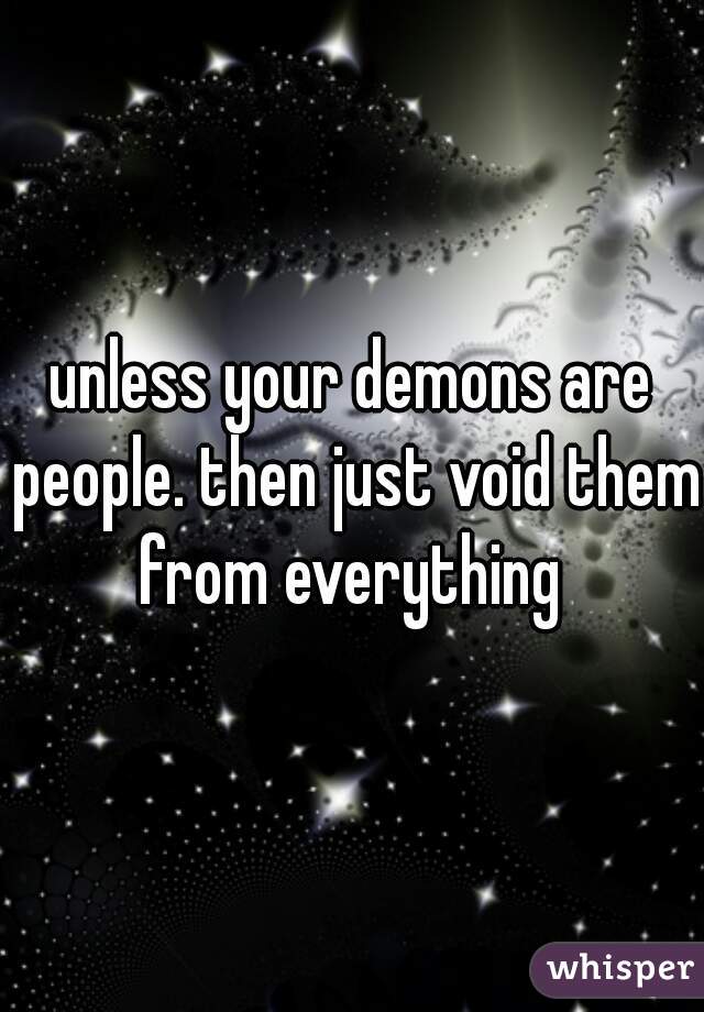 unless your demons are people. then just void them from everything 
