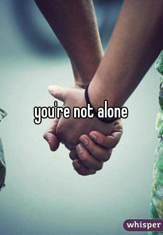 you're not alone
